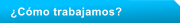 �C�mo trabajamos?